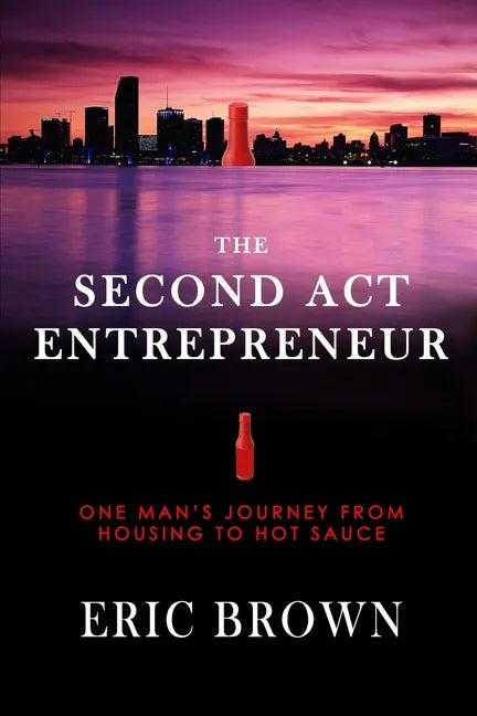 The Second Act Entrepreneur: One Man's Journey from Housing to Hot Sauce - Paperback