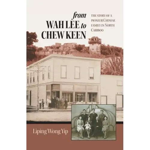 from Wah Lee to Chew Keen: The story of a pioneer Chinese family in North Cariboo - Paperback