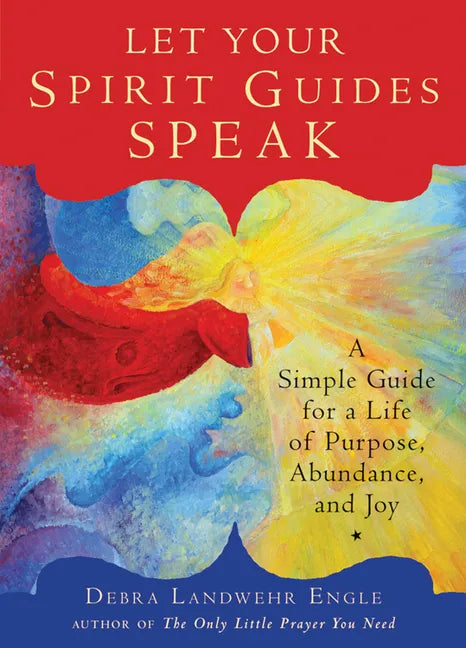 Let Your Spirit Guides Speak: A Simple Guide for a Life of Purpose, Abundance, and Joy - Paperback