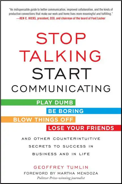 Stop Talking, Start Communicating: Counterintuitive Secrets to Success in Business and in Life, with a Foreword by Martha Mendoza - Paperback