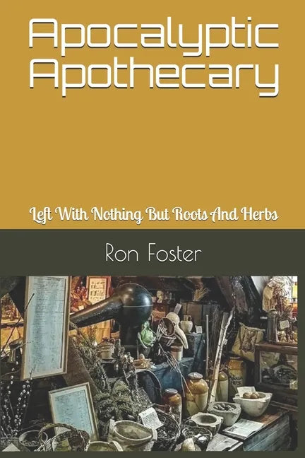 Apocalyptic Apothecary: Left With Nothing But Roots And Herbs - Paperback