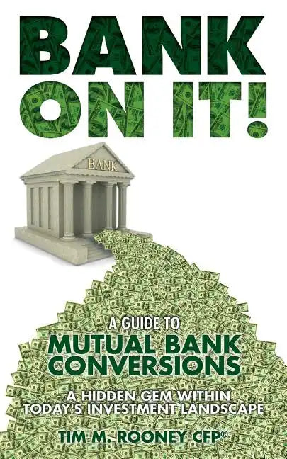 Bank On It!: A guide to Mutual Bank Conversions- A hidden gem within today's investment landscape - Paperback