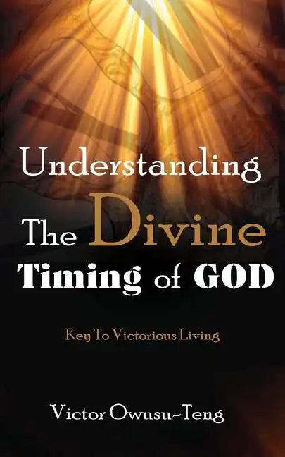 Understanding The Divine Timing Of God: Key to Victorious Living - Paperback