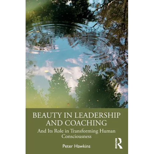 Beauty in Leadership and Coaching: And Its Role in Transforming Human Consciousness - Paperback