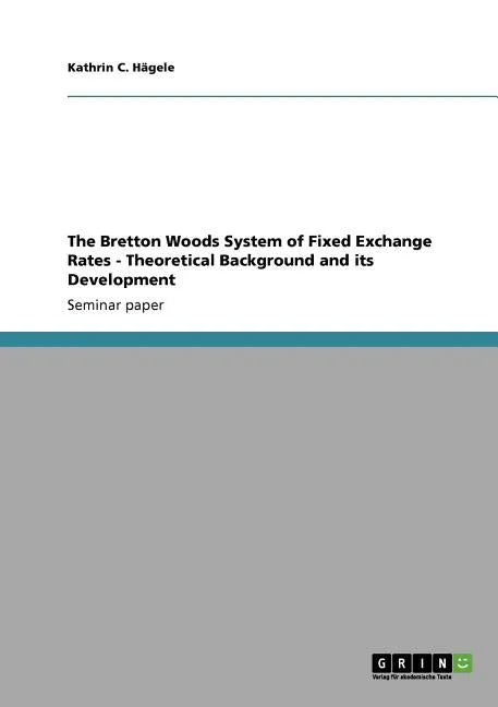 The Bretton Woods System of Fixed Exchange Rates - Theoretical Background and its Development - Paperback