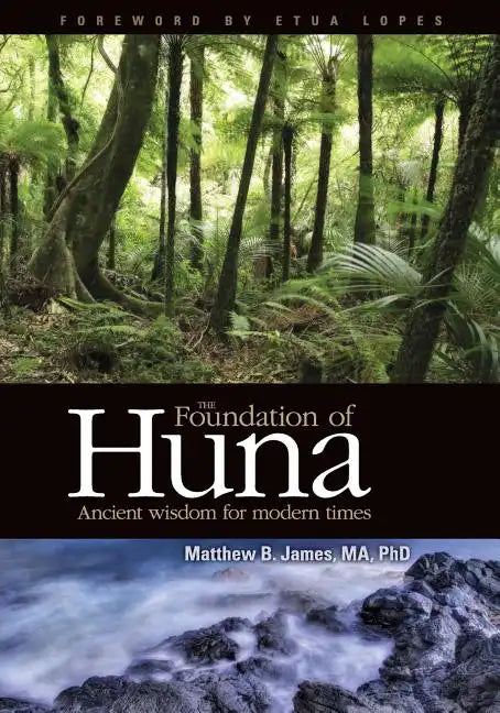 The Foundation of Huna - Ancient Wisdom for Modern Times - Paperback