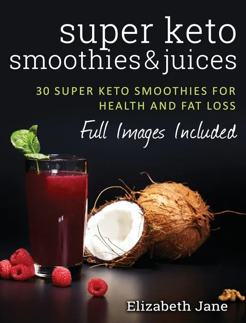 Super Keto Smoothies & Juices: Quick and easy fat burning smoothies and juices - Hardcover