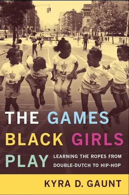 The Games Black Girls Play: Learning the Ropes from Double-Dutch to Hip-Hop - Hardcover