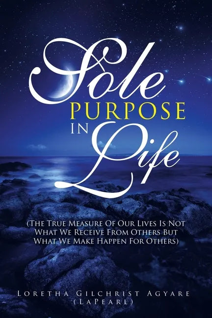 Sole Purpose in Life: (The True Measure of Our Lives Is Not What We Receive from Others but What We Make Happen for Others) - Paperback