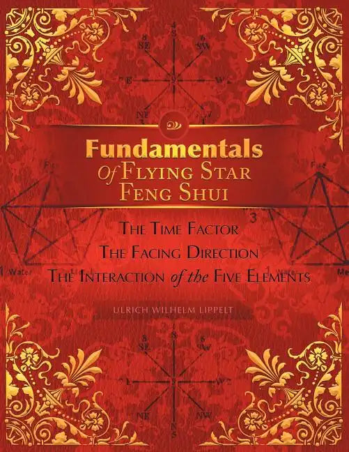 Fundamentals of Flying Star Feng Shui: The Time Factor the Facing Direction the Interaction of the Five Elements - Paperback