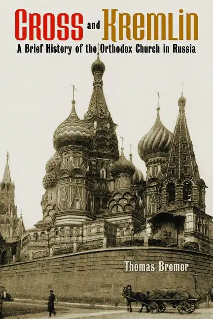 Cross and Kremlin: A Brief History of the Orthodox Church in Russia - Paperback