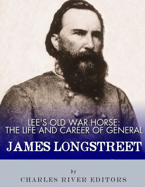 Lee's Old War Horse: The Life and Career of General James Longstreet - Paperback