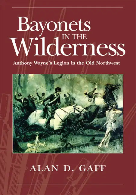 Bayonets in the Wilderness: Anthony Wayne's Legion in the Old Northwest - Paperback