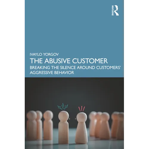 The Abusive Customer: Breaking the Silence Around Customers' Aggressive Behavior - Paperback