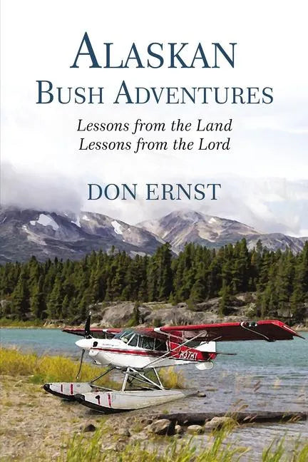Alaskan Bush Adventures: Lessons from the Land Lessons from the Lord - Paperback