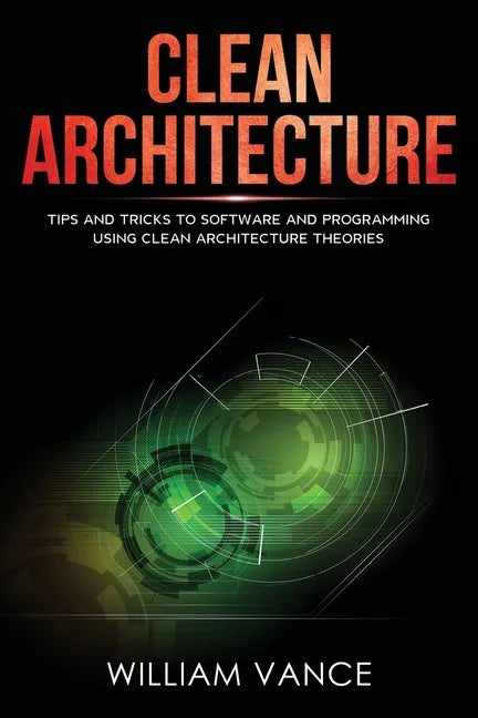 Clean Architecture: Tips and Tricks to Software and Programming Using Clean Architecture Theories - Paperback