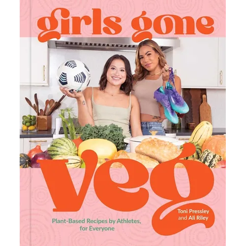 Girls Gone Veg: Plant-Based Recipes by Athletes, for Everyone - Hardcover