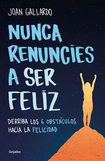 Nunca Renuncies a Ser Feliz: Derriba Los 6 Obstáculos Hacia La Felicidad / Never Give Up on Being Happy: Break Down the 6 Obstacles Towards Happiness - Paperback