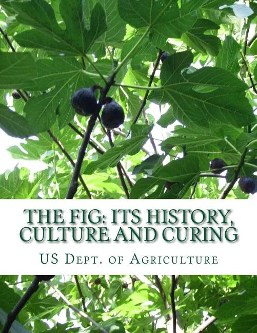 The Fig: Its History, Culture and Curing: With Descriptions of the Known Varieties of Figs - Paperback