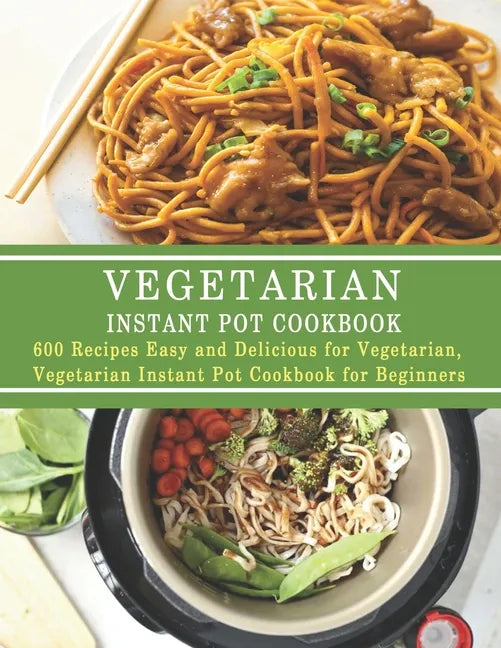 Vegetarian Instant Pot Cookbook: 600 Recipes Easy and Delicious for Vegetarian, Vegetarian Instant Pot Cookbook for Beginners - Paperback