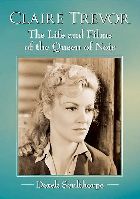 Claire Trevor: The Life and Films of the Queen of Noir - Paperback