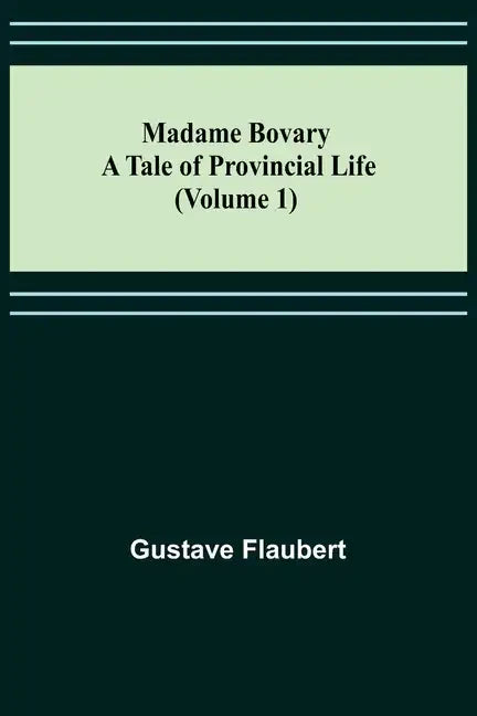 Madame Bovary: A Tale of Provincial Life (Volume 1) - Paperback