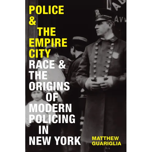 Police and the Empire City: Race and the Origins of Modern Policing in New York - Paperback
