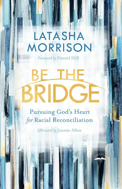 Be the Bridge: Pursuing God's Heart for Racial Reconciliation - Paperback