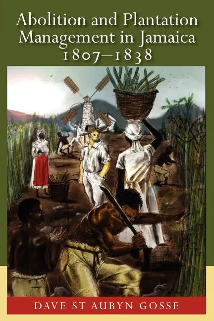 Abolition and Plantation Management in Jamaica, 1807-1838 - Paperback