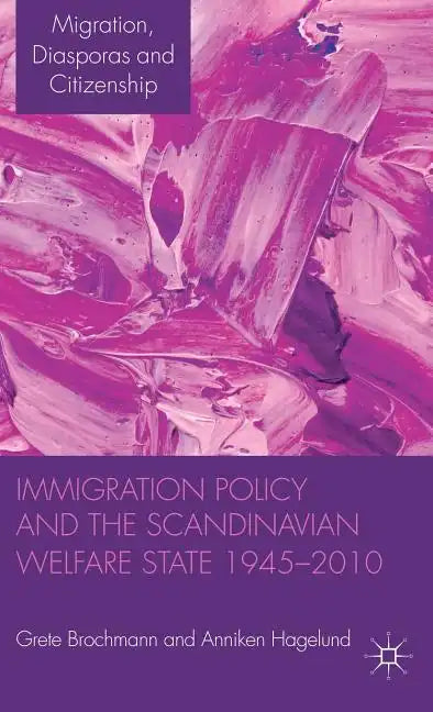 Immigration Policy and the Scandinavian Welfare State 1945-2010 - Hardcover