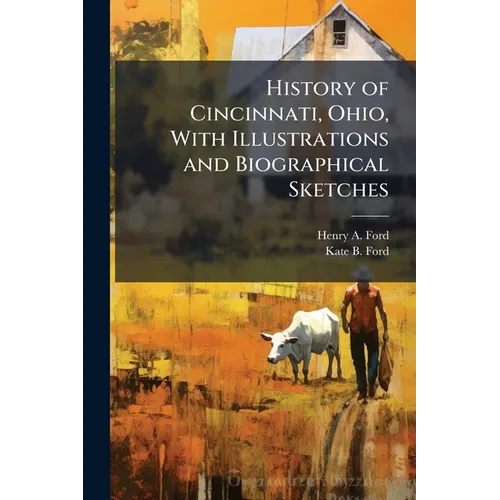History of Cincinnati, Ohio, With Illustrations and Biographical Sketches - Paperback