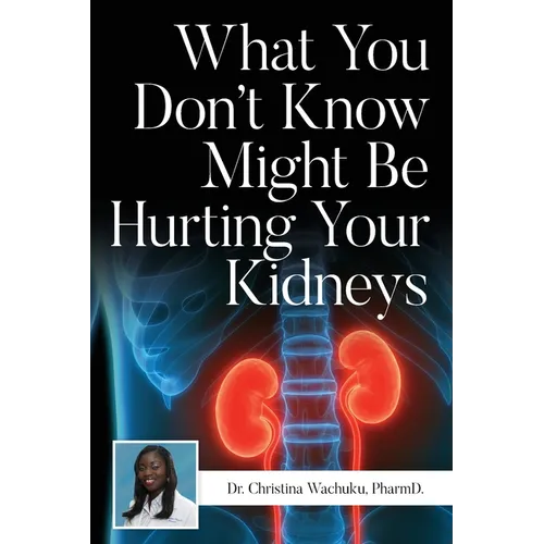 What You Don't Know Might Be Hurting Your Kidneys - Paperback