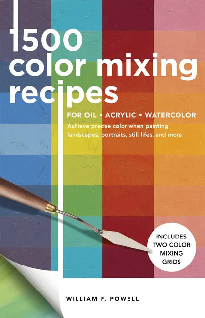 1,500 Color Mixing Recipes for Oil, Acrylic & Watercolor: Achieve Precise Color When Painting Landscapes, Portraits, Still Lifes, and More - Paperback
