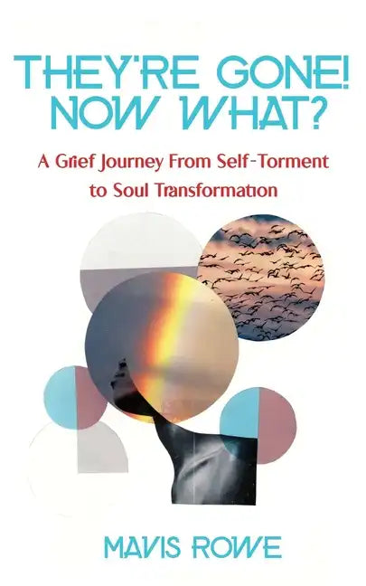 They're Gone! Now What? A Grief Journey from Self-Torment to Soul Transformation - Paperback