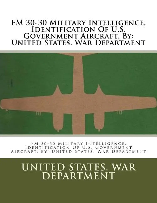 FM 30-30 Military Intelligence, Identification Of U.S. Government Aircraft. By: United States. War Department - Paperback