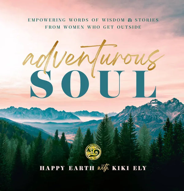 Adventurous Soul: Empowering Words of Wisdom & Stories from Women Who Get Outside - Hardcover