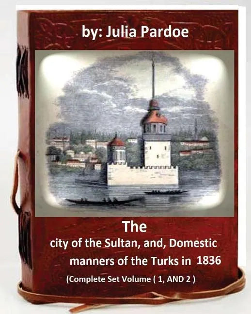 The city of the Sultan, and, Domestic manners of the Turks in 1836: (Complete Set Volume 1, AND 2) - Paperback