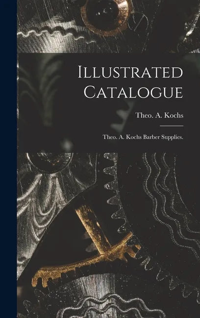 Illustrated Catalogue: Theo. A. Kochs Barber Supplies. - Hardcover