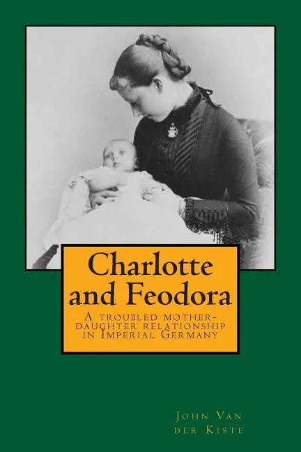 Charlotte and Feodora: A troubled mother-daughter relationship in imperial Germany - Paperback