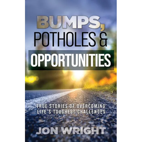 Bumps, Potholes & Opportunities: True Stories of Overcoming Life's Toughest Challenges - Paperback