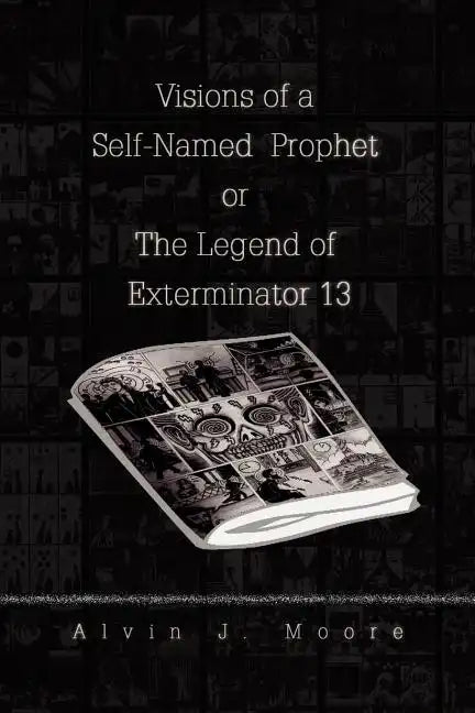 Visions of a Self-Named Prophet or The Legend of Exterminator 13 - Paperback