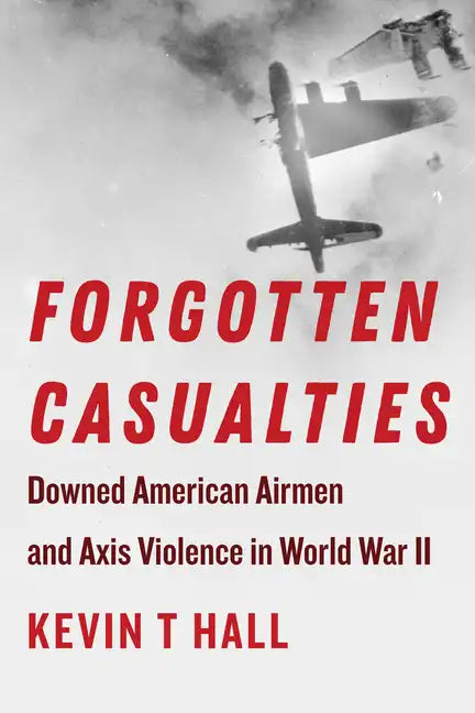 Forgotten Casualties: Downed American Airmen and Axis Violence in World War II - Paperback