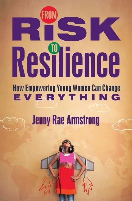 From Risk to Resilience: How Empowering Young Women Can Change Everything - Paperback