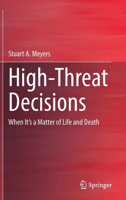 High-Threat Decisions: When It's a Matter of Life and Death - Hardcover