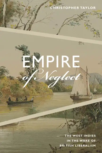 Empire of Neglect: The West Indies in the Wake of British Liberalism - Paperback