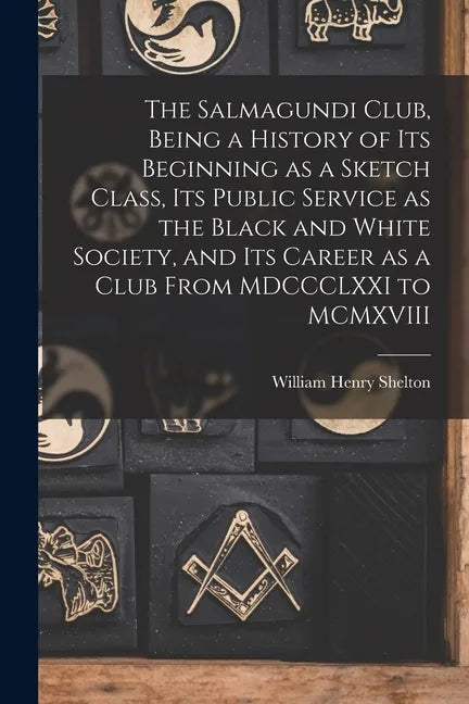 The Salmagundi Club, Being a History of Its Beginning as a Sketch Class, Its Public Service as the Black and White Society, and Its Career as a Club F - Paperback