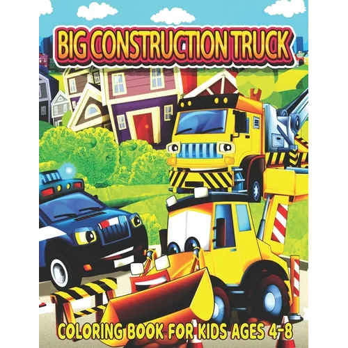 Big Construction Truck Coloring Book for Kids Ages 4-8: The Most Wanted Monster Vehicles, Trucks, Cranes, Tractors, Diggers, Dumpers and More for Todd - Paperback