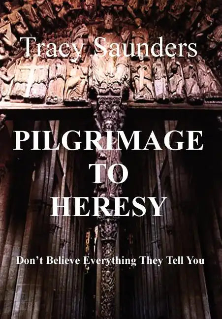 Pilgrimage to Heresy: Don't Believe Everything They Tell You - Hardcover