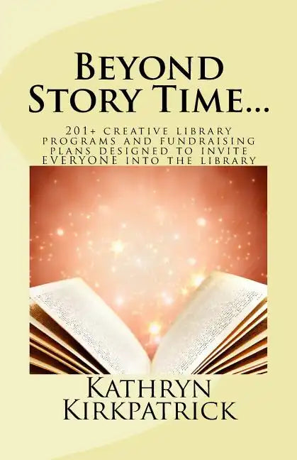 Beyond Story Time...: 201+ creative library programs and fundraising plans designed to invite EVERYONE into the library - Paperback