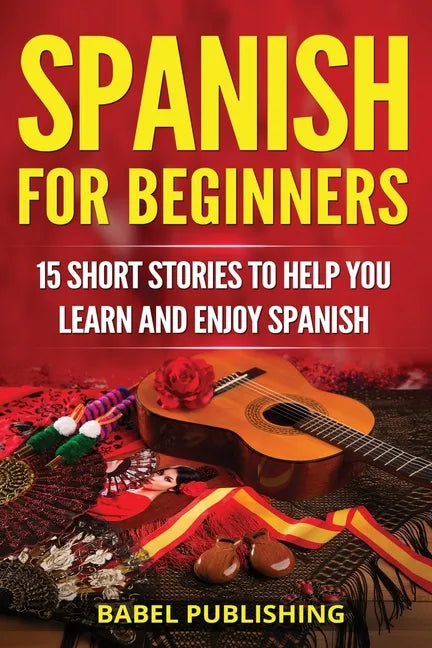 Spanish for Beginners: 15 Short Stories to Help You Learn and Enjoy Spanish - Paperback